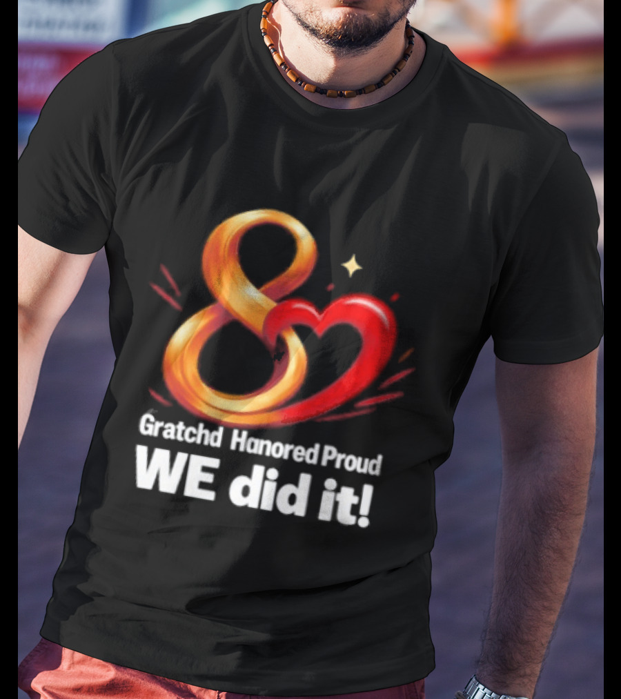 Gratchd Hanored Proud We Did It Achievement Celebration 8 Infinity Heart T-Shirt