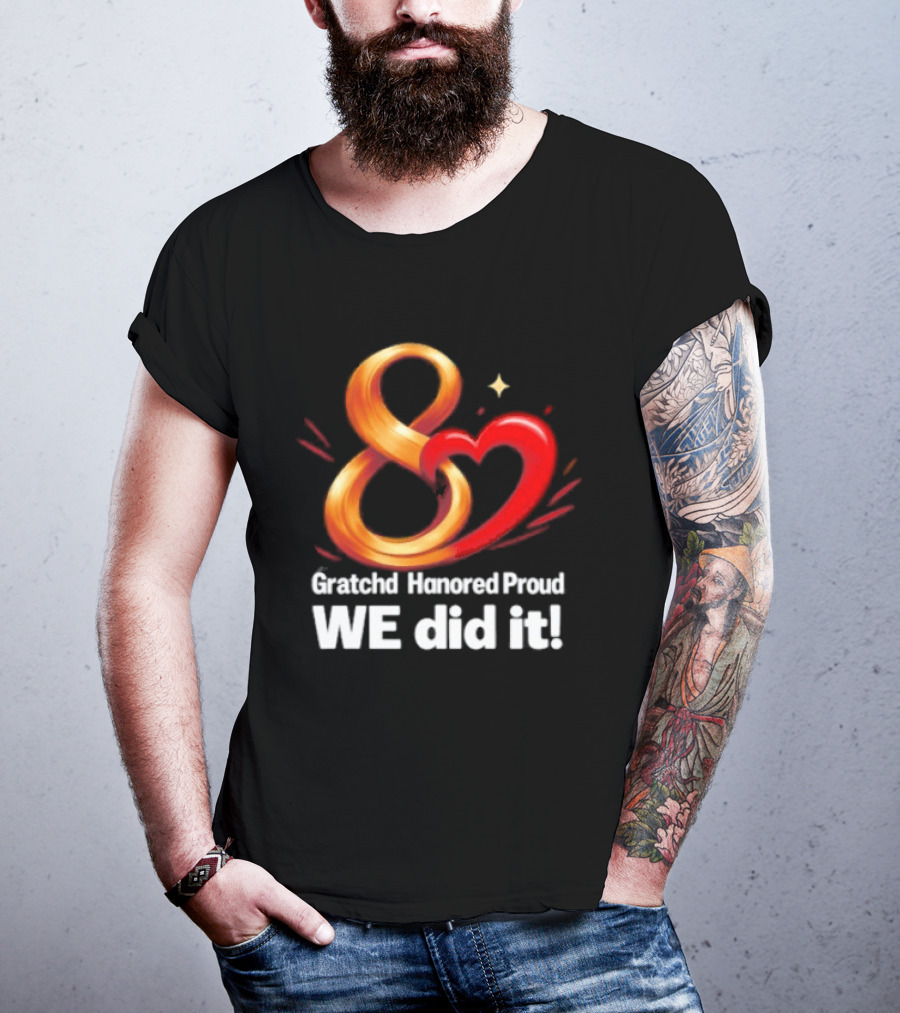 Gratchd Hanored Proud We Did It Achievement Celebration 8 Infinity Heart T-Shirt