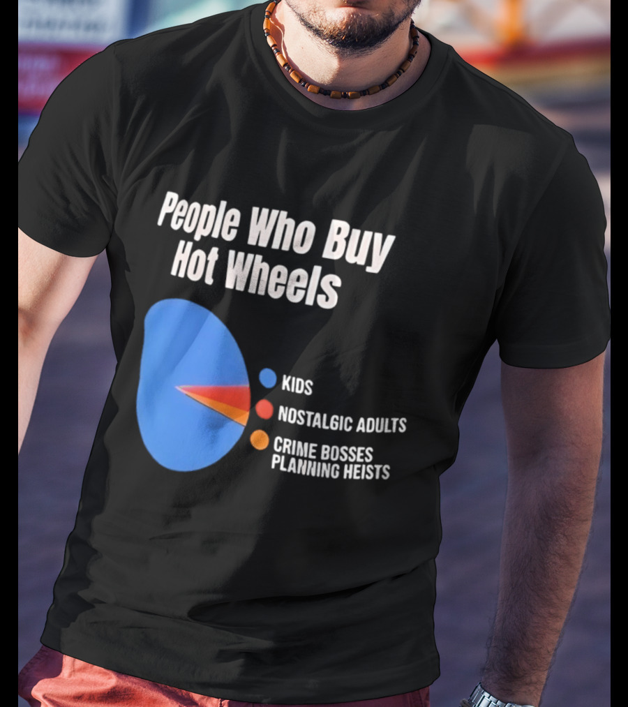 People Who Buy Hot Wheels Kids Nostalgic Adults Crime Bosses Planning Heists T-Shirt