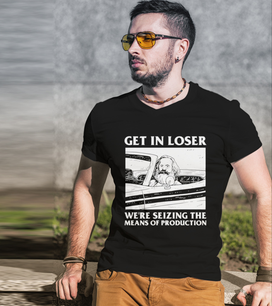 Get In Loser We're Seizing The Means Of Production Karl Marx In Car T-Shirt