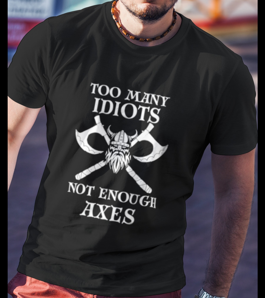 Too Many Idiots Not Enough Axes Viking Helmets And Crossed Axes T-Shirt