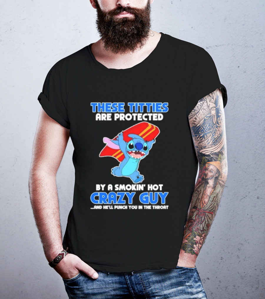 Stitch These Titties Are Protected By A Smokin' Hot Crazy Guy T-Shirt
