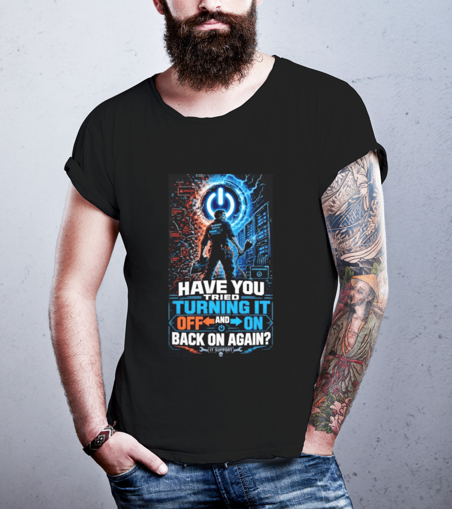 Have You Tried Turning It Off And On Back On Again IT Support Problem Solver T-Shirt