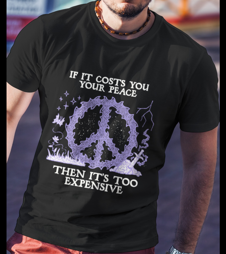 If It Costs You Your Peace Then It's Too Expensive Peace Sign Nature T-Shirt