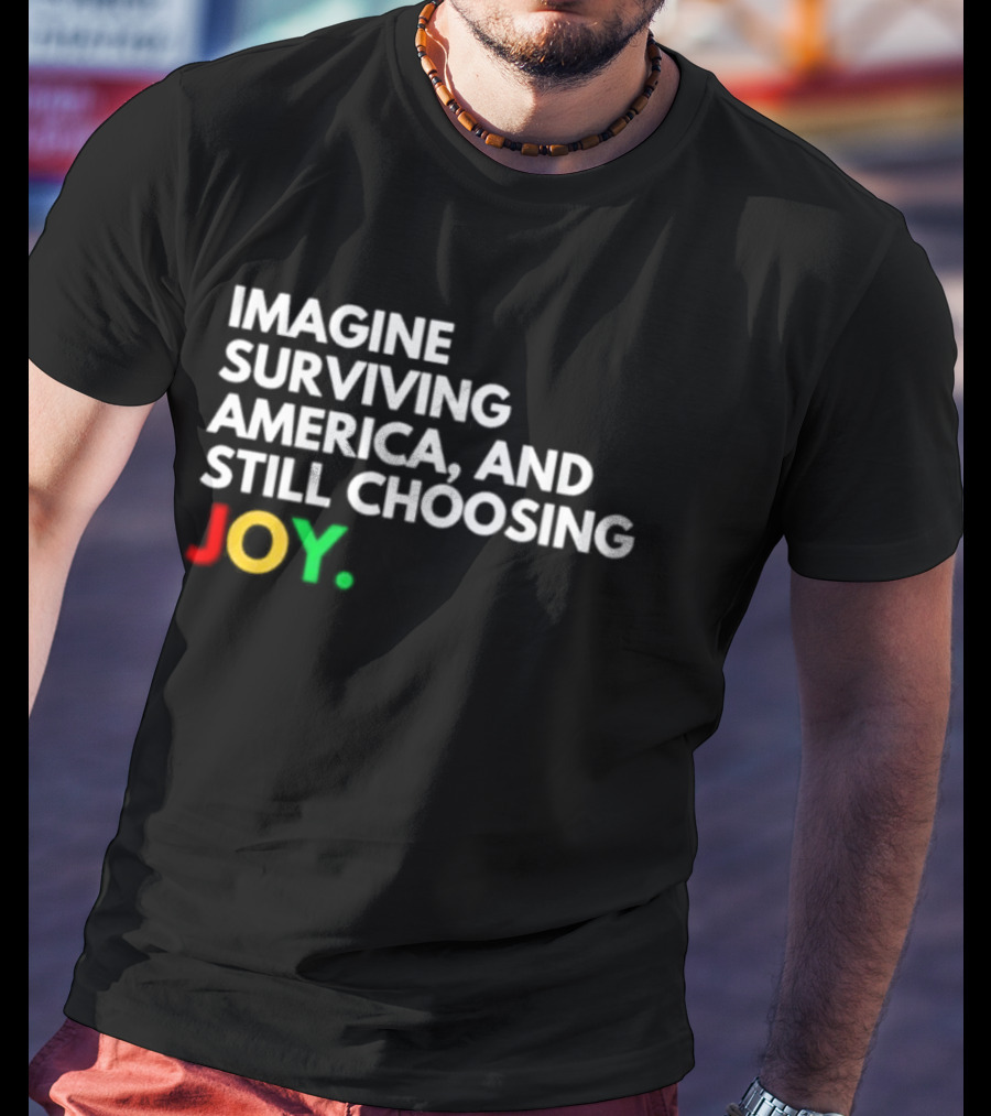 Imagine Surviving America And Still Choosing Joy Multicolor T-Shirt