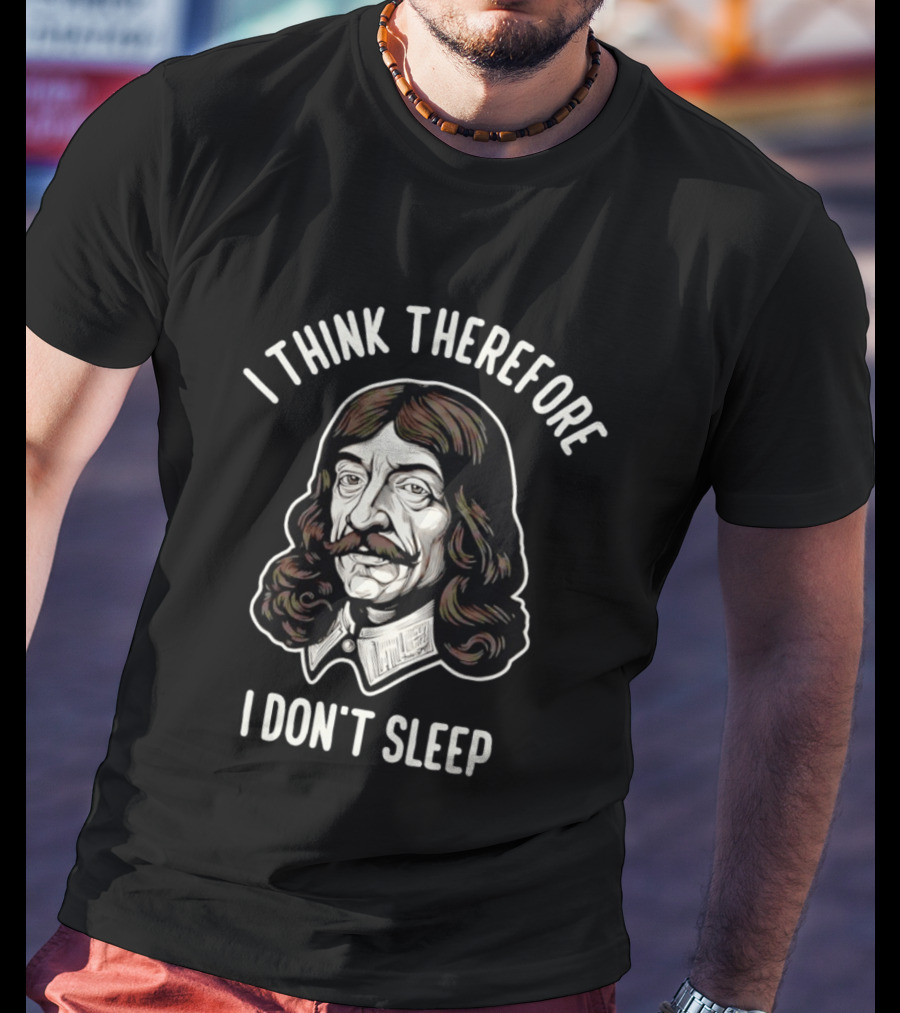 René Descartes I Think Therefore I Don't Sleep Philosophy Humor T-Shirt