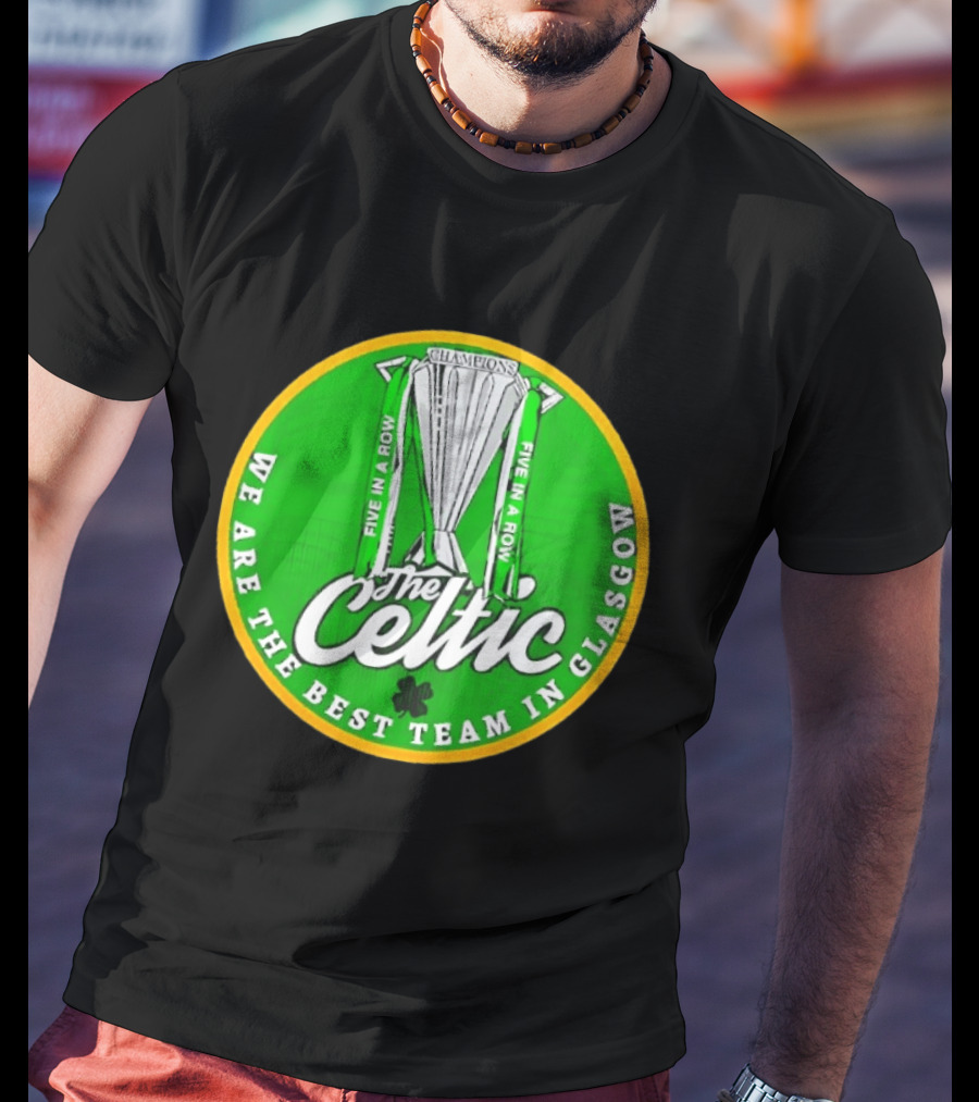 Celtic FC Five In A Row Champions We Are The Best Team In Glasgow T-Shirt