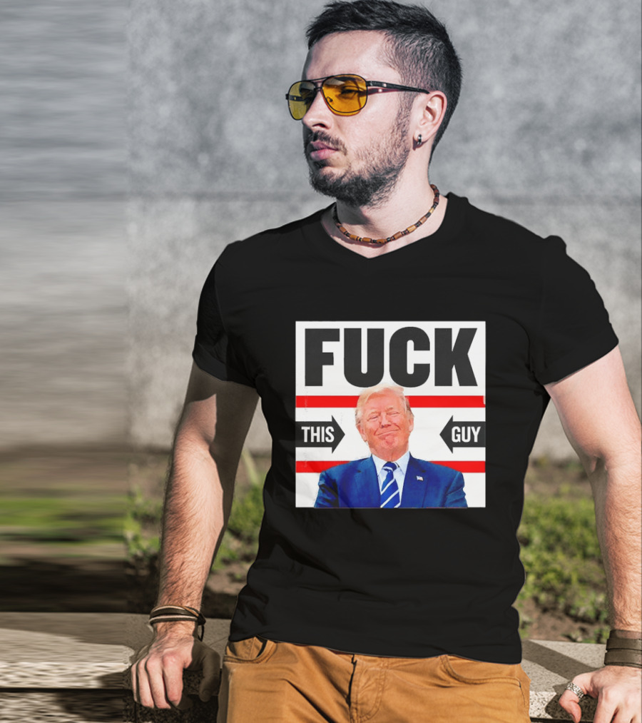 F*** This Guy Anti Trump T-Shirt