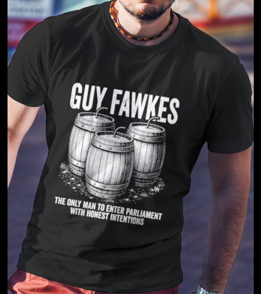 Guy Fawkes The Only Man To Enter Parliament With Honest Intentions Barrels T-Shirt