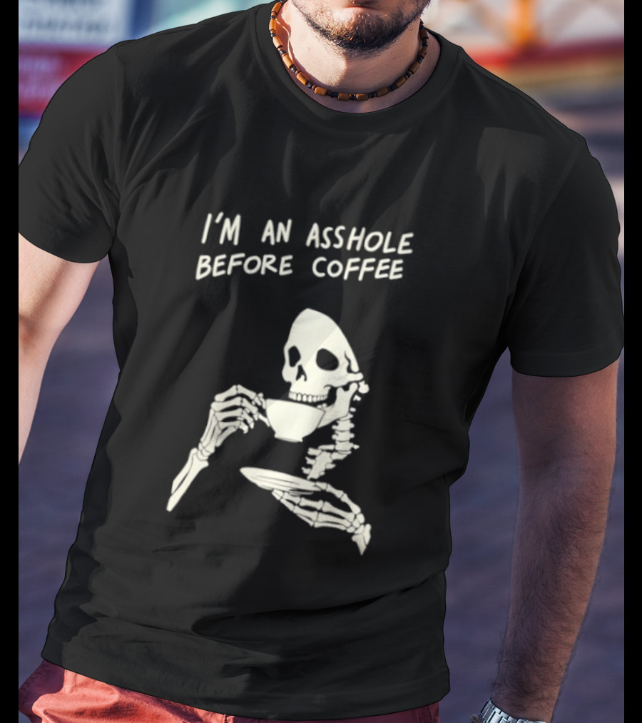 I'm An Asshole Before Coffee Skeleton Reaper Drinking Coffee T-Shirt