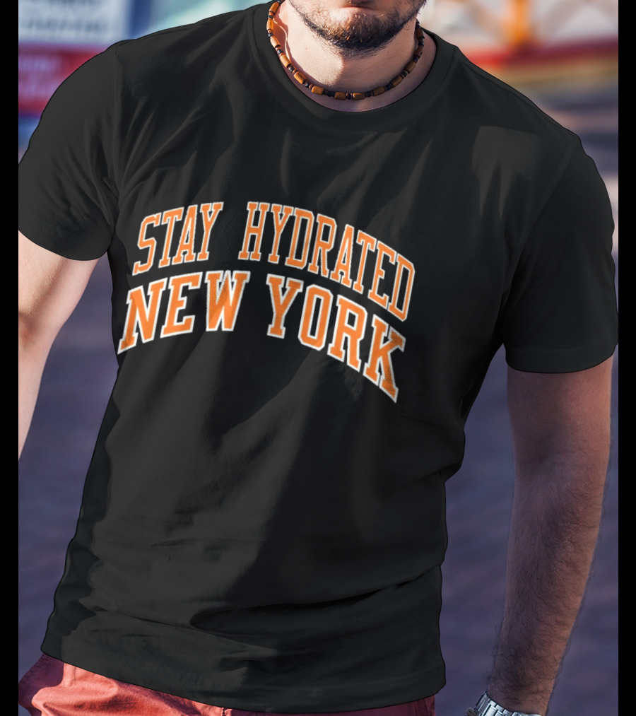 Stay Hydrated New York Knicks Basketball Fan T-Shirt