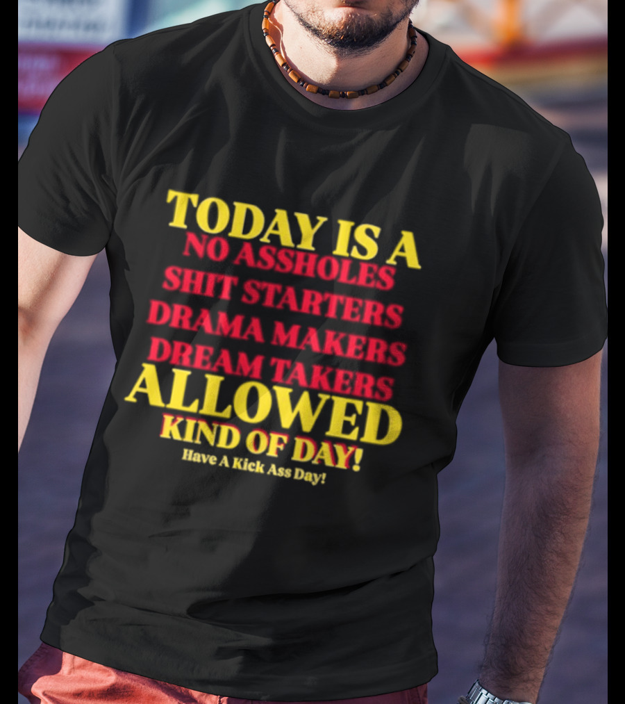 Today Is A No Assholes Shit Starters Drama Makers Dream Takers Allowed Kind Of Day T-Shirt
