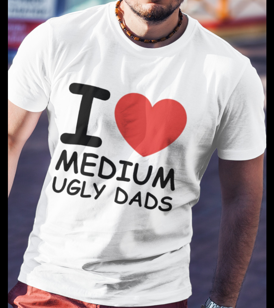 I Love Medium Ugly Dads Funny Phrase Red Heart T-Shirt