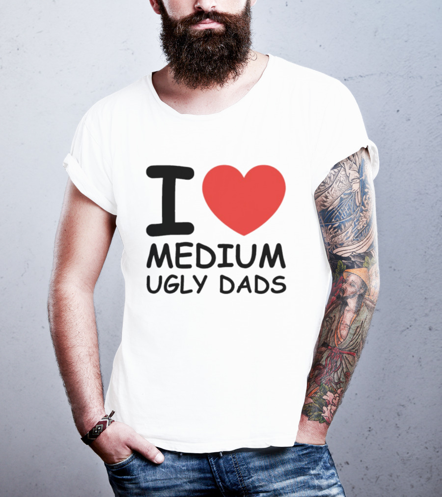I Love Medium Ugly Dads Funny Phrase Red Heart T-Shirt