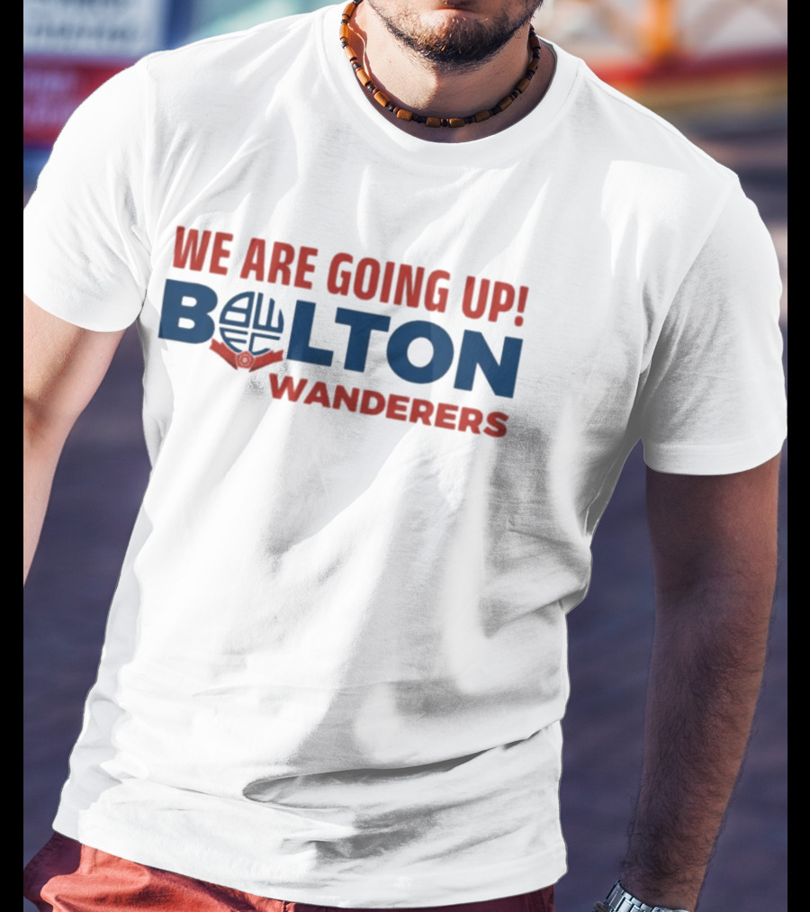 We Are Going Up Bolton Wanderers T-Shirt