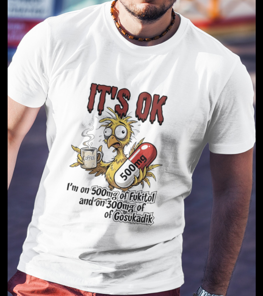 It's Ok Chicken 500mg Fukitol 300mg Gosukadik T-Shirt