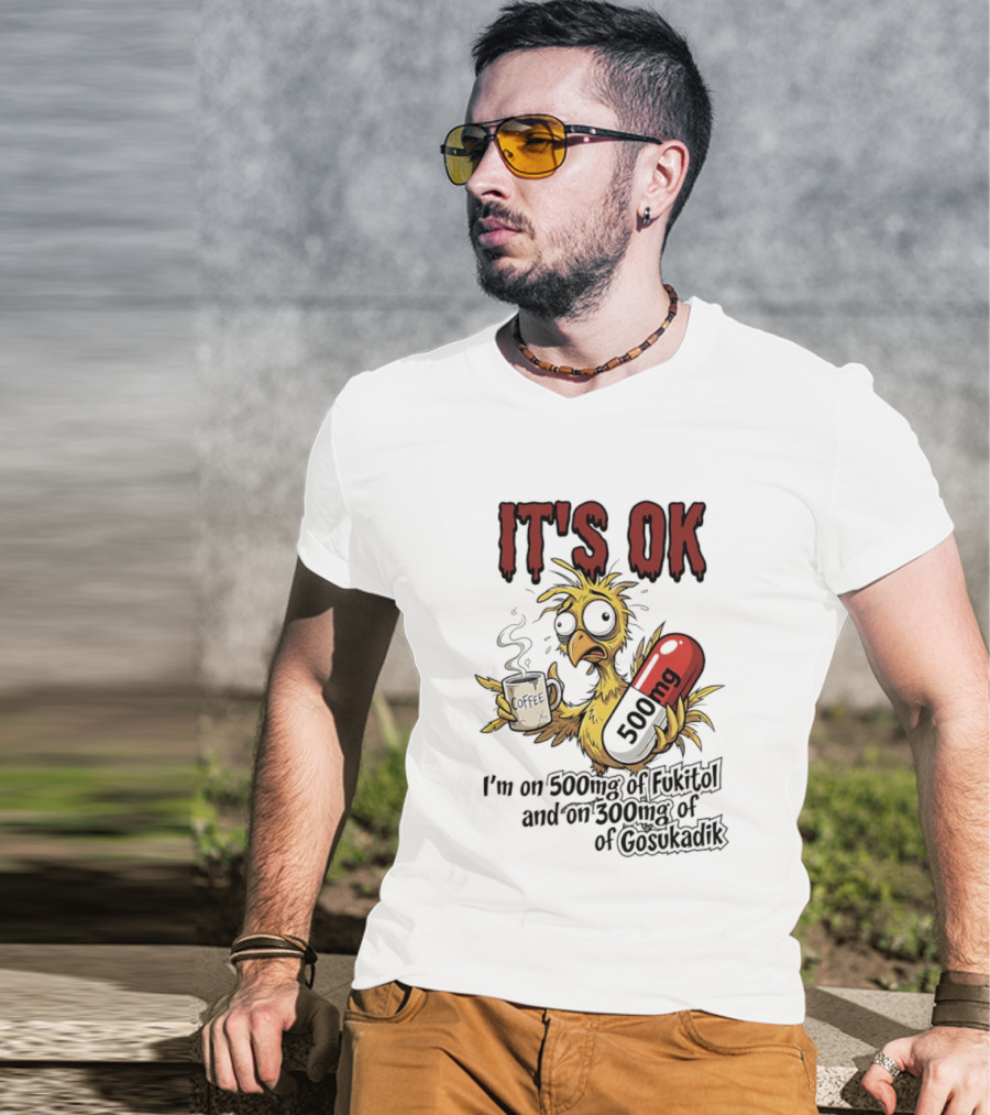 It's Ok Chicken 500mg Fukitol 300mg Gosukadik T-Shirt
