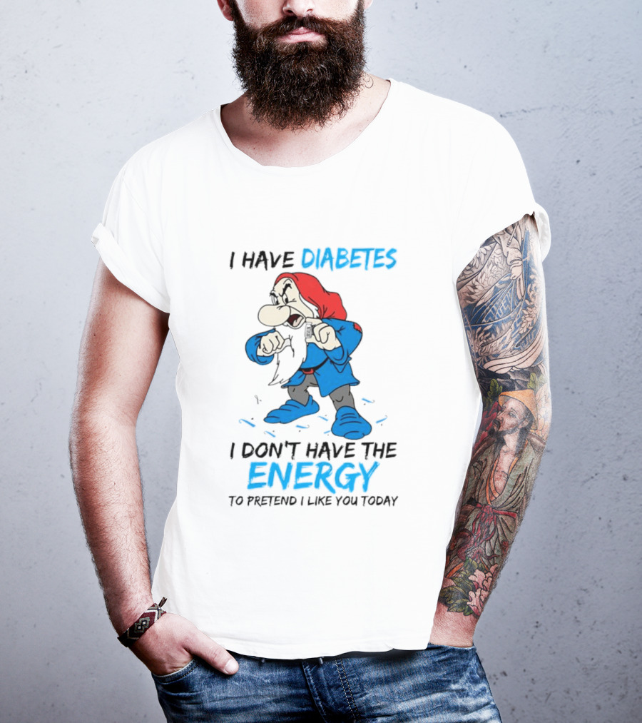 Grumpy I Have Diabetes I Don't Have The Energy To Pretend I Like You Today T-Shirt