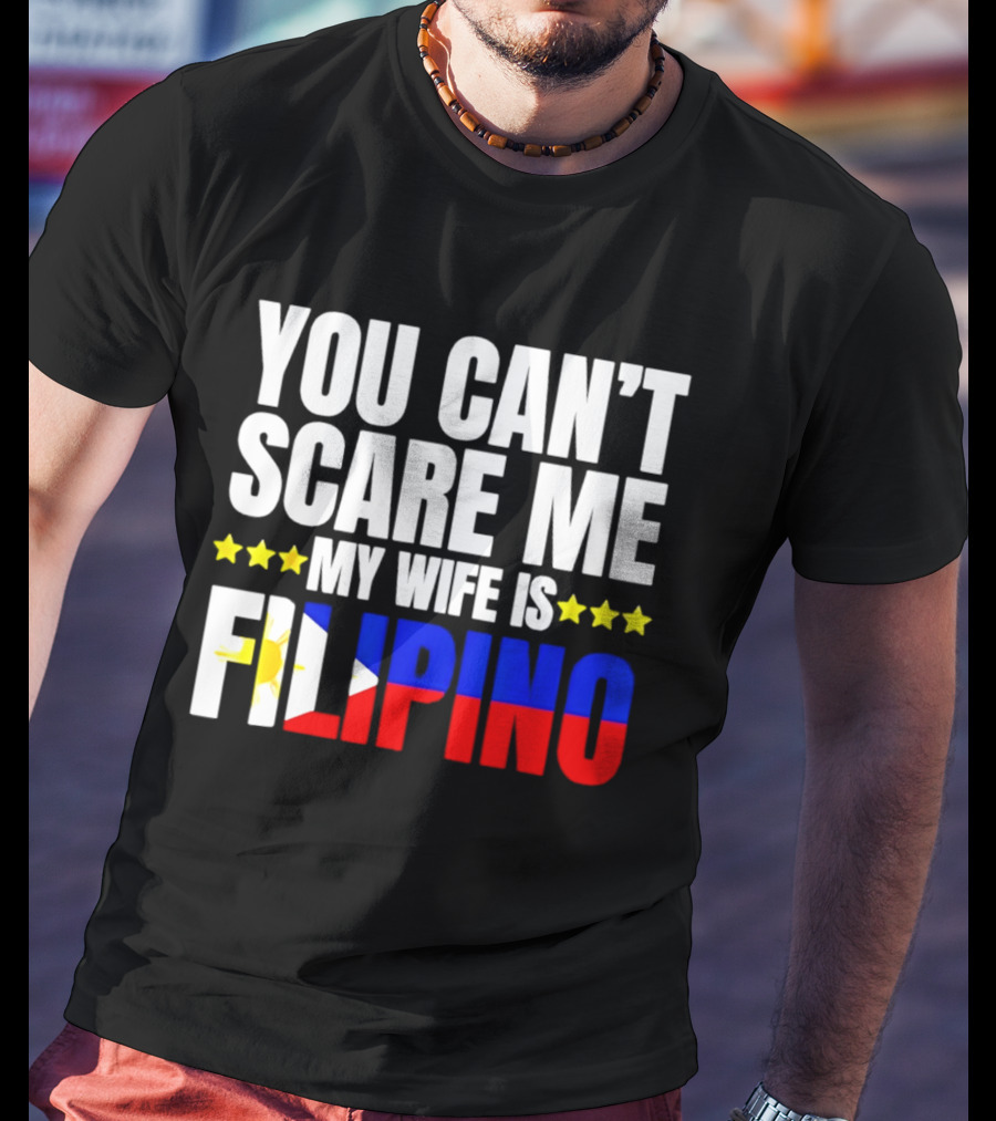 You Can't Scare Me My Wife Is Filipino Flag Colors Stars T-Shirt