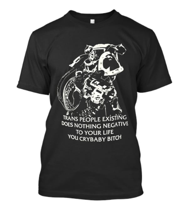 Chaos Marine Trans People Existing Does Nothing Negative To Your Life You Crybaby Bitch T-Shirt