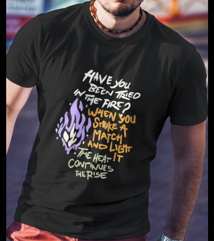 Daily Bread Krog Street Have You Been Tried In The Fire Match Light Heat Rise T-Shirt