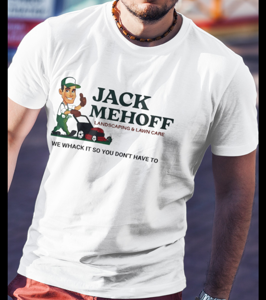 Jack Mehoff Landscaping And Lawn Care We Whack It So You Don't Have To Funny Lawn Mower Gardener T-Shirt