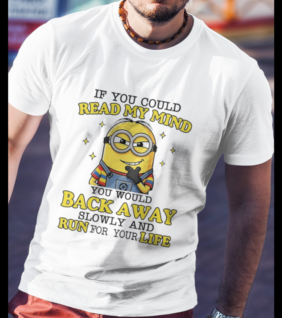 Minions If You Could Read My Mind You Would Back Away Slowly And Run For Your Life T-Shirt