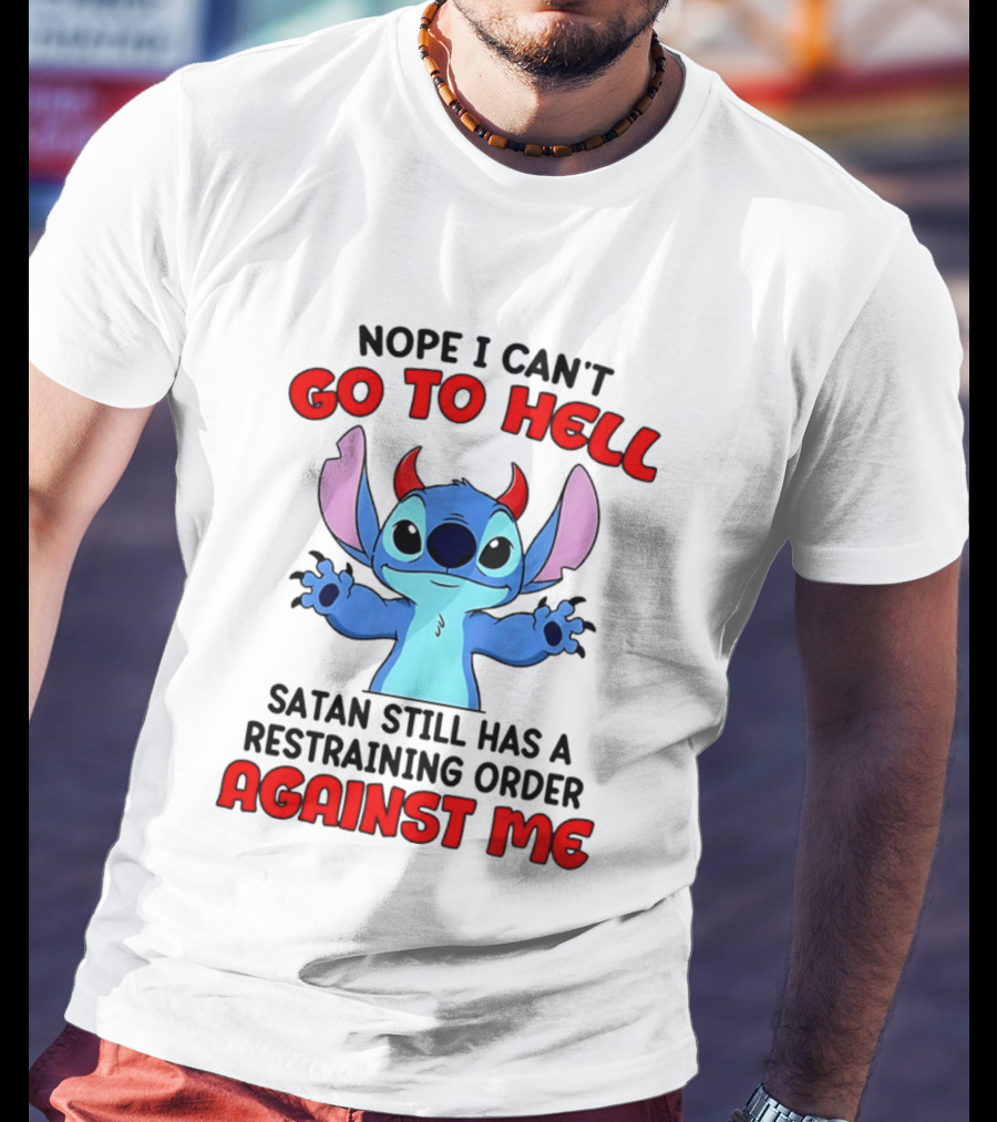 Nope I Can't Go To Hell Satan Still Has A Restraining Order Against Me Stitch T-Shirt