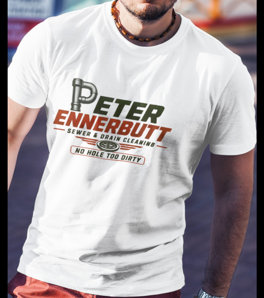 Peter Ennerbutt Sewer & Drain Cleaning No Hole Too Dirty Plumbing Humor T-Shirt