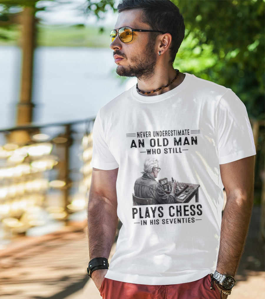 Never Underestimate An Old Man Who Still Plays Chess In His Seventies T-Shirt