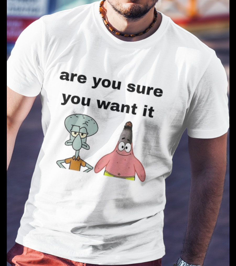 Are You Sure You Want It Squidward Patrick Star Meme T-Shirt