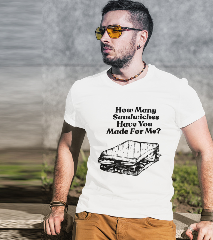 How Many Sandwiches Have You Made For Me Classic Sandwich T-Shirt