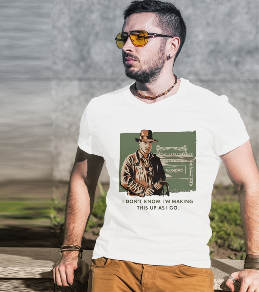 Indiana Jones And The Last Crusade I Don't Know I'm Making This Up As I Go T-Shirt