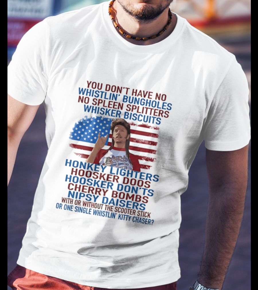 Joe Dirt Whistlin' Bungholes No Spleen Splitters Whisker Biscuits American Flag Honkey Lighters Hoosker Doos Kitten Chaser T-Shirt