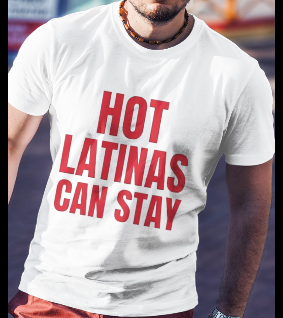Hot Latinas Can Stay T-Shirt