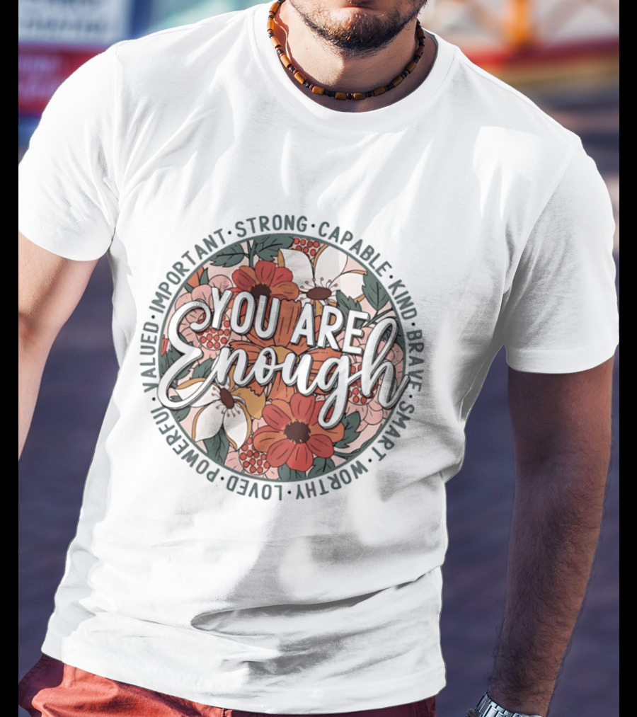 You Are Enough Important Strong Capable Kind Brave Smart Worthy Floral T-Shirt