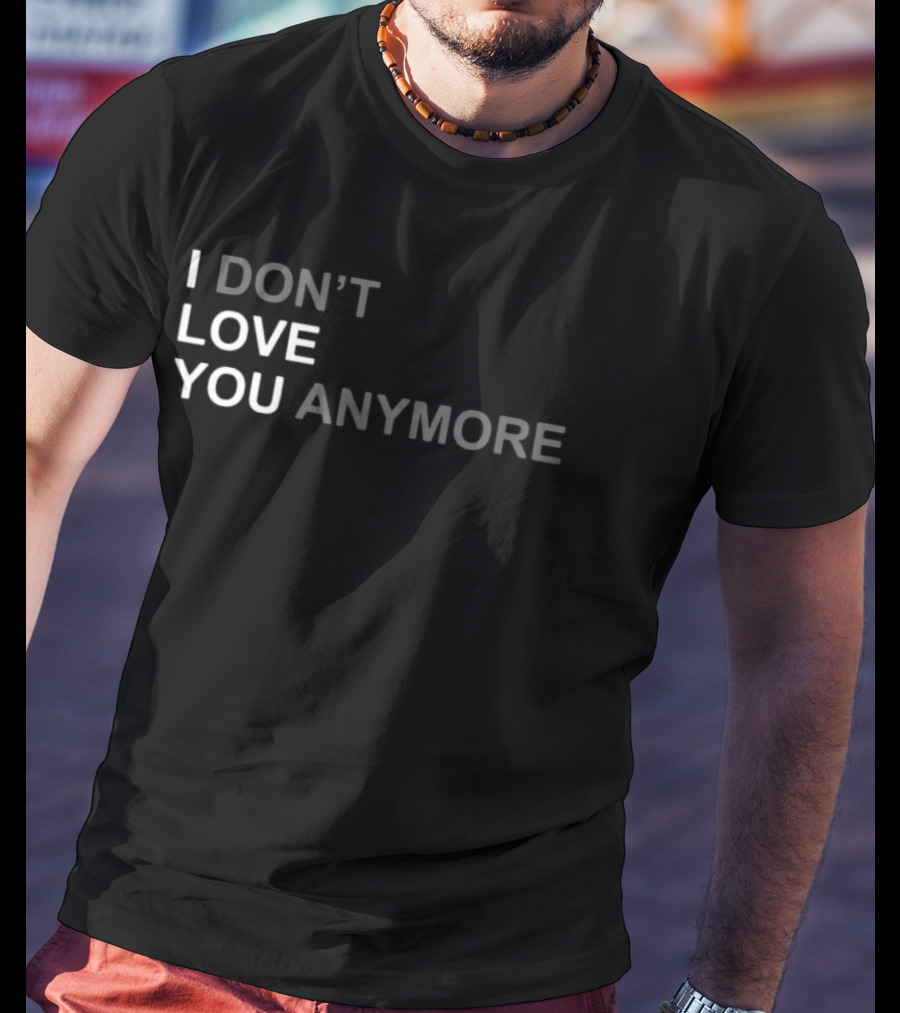 I Don't Love You Anymore T-Shirt
