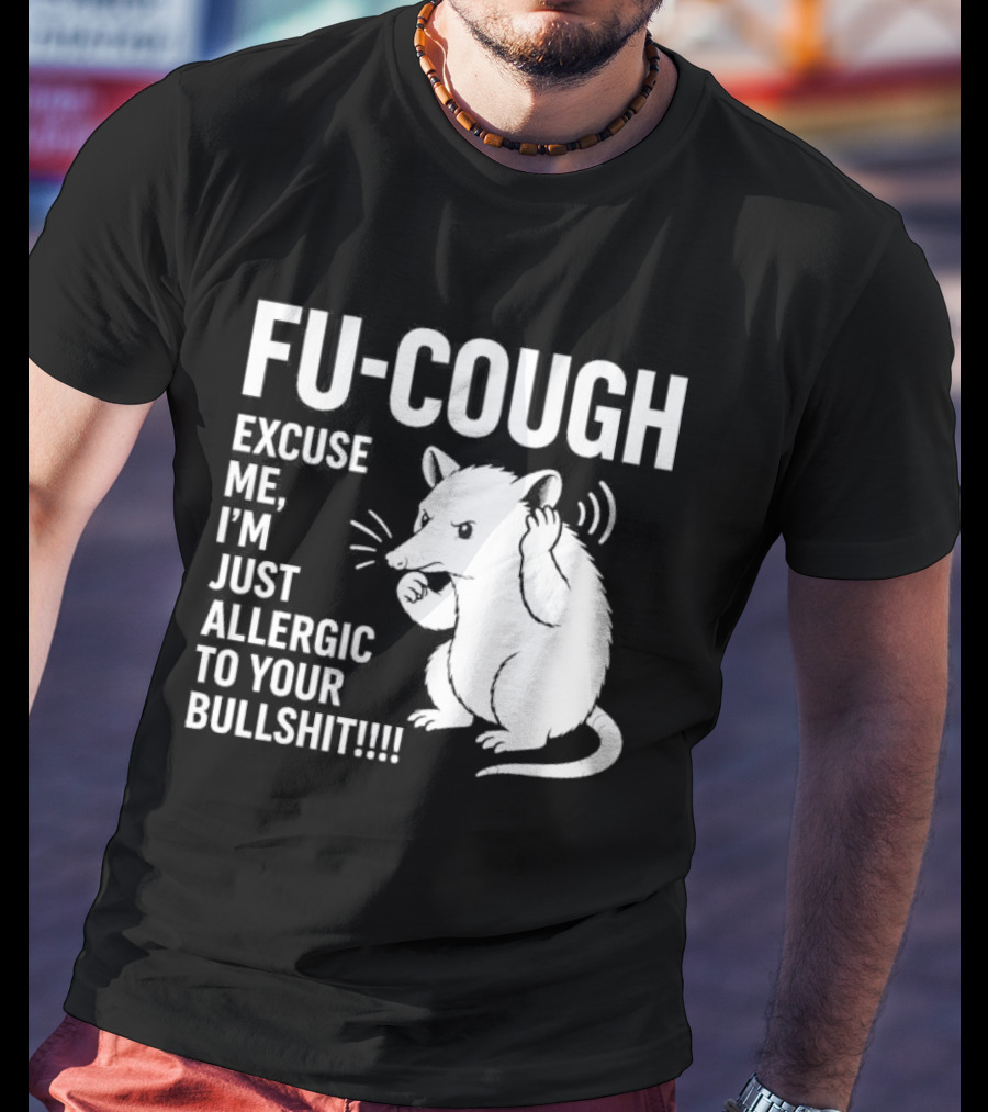 Fu Cough Excuse Me I'm Just Allergic To Your Bullshit Rat Image T-Shirt