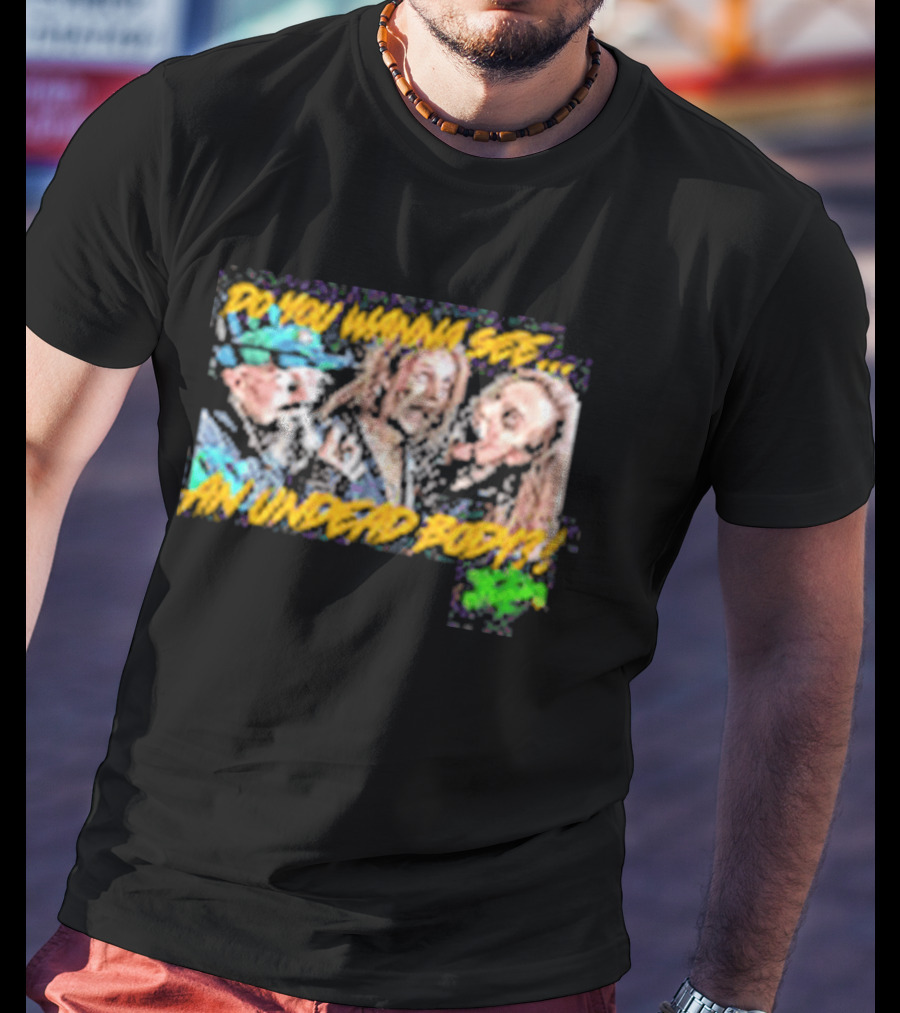 Outbreak Do You Wanna See An Undead Body T-Shirt