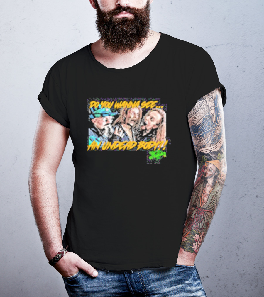 Outbreak Do You Wanna See An Undead Body T-Shirt