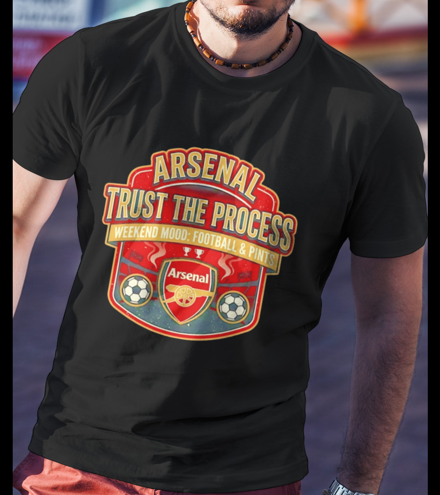 Arsenal Trust The Process Weekend Mood Football & Pints T-Shirt