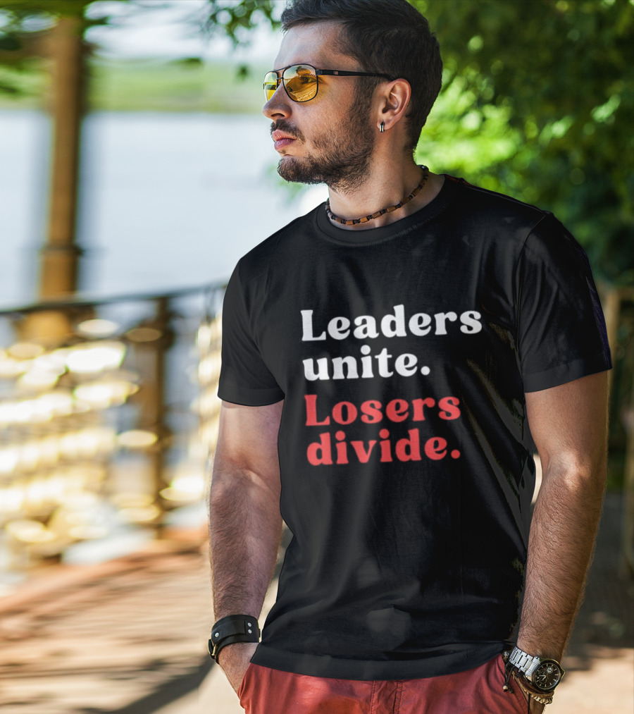 Leaders Unite Losers Divide Bold Motivational T-Shirt