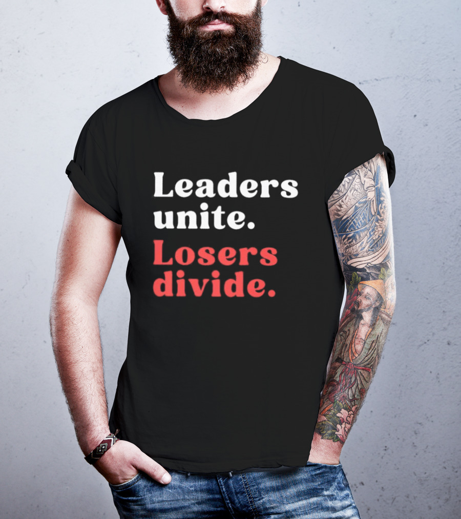 Leaders Unite Losers Divide Bold Motivational T-Shirt