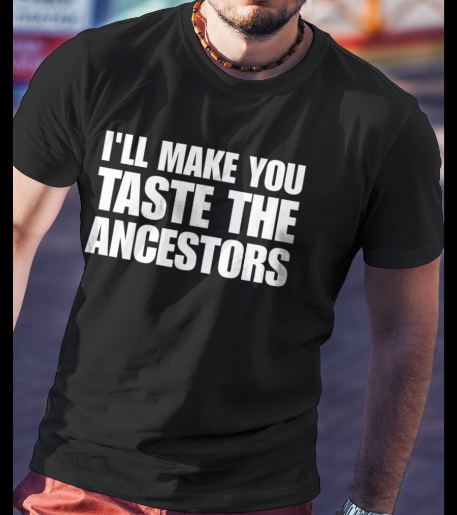 I'll Make You Taste The Ancestors Phrase T-Shirt