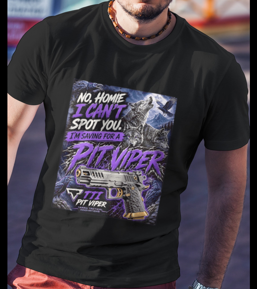 No Homie I Can't Spot You I'm Saving For A Pit Viper Wolf TTI Tactical Innovations T-Shirt