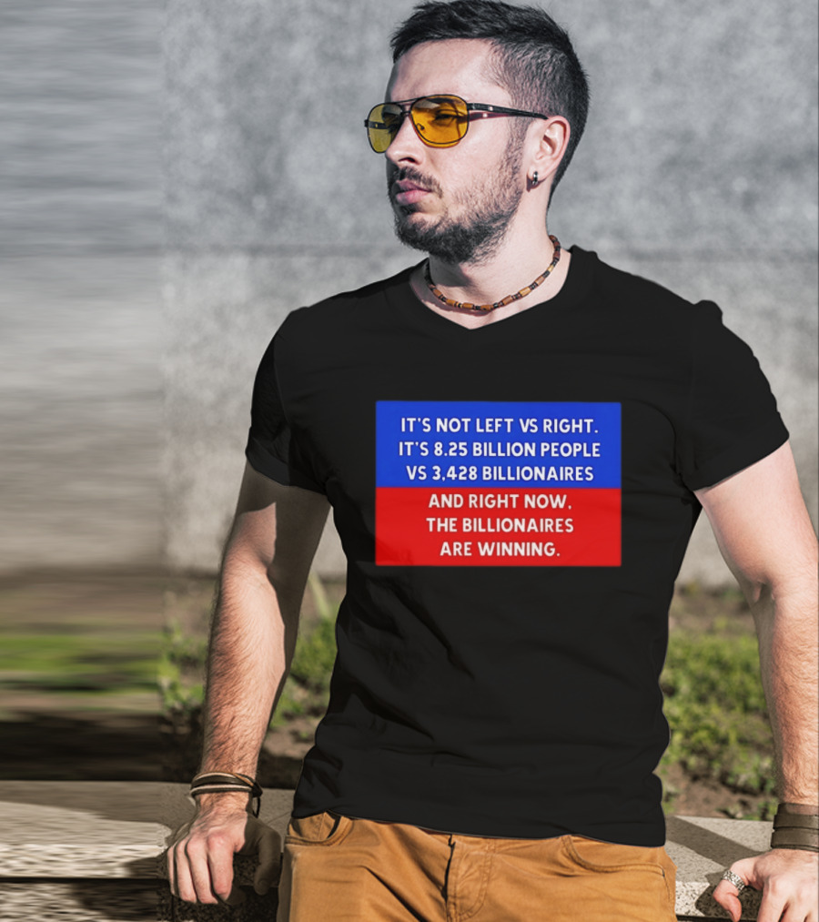 It's Not Left Vs Right 8.25 Billion People Vs 3,428 Billionaires Are Winning T-Shirt