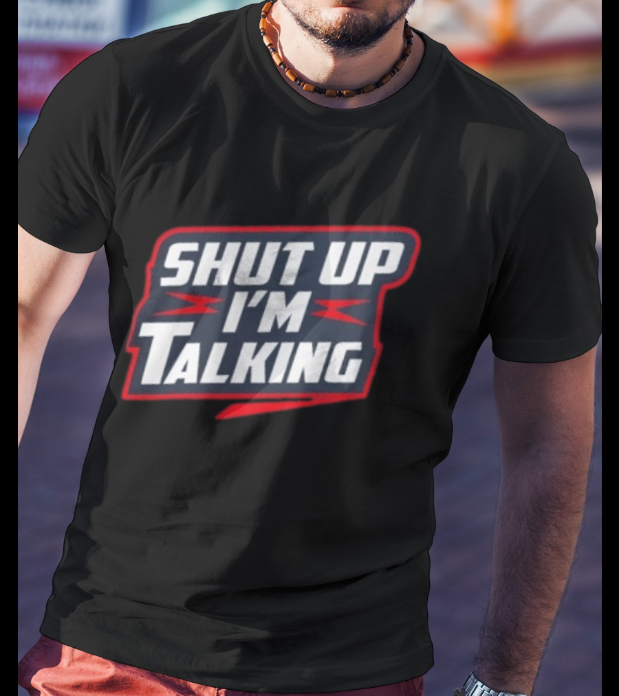 Shut Up I'm Talking T-Shirt