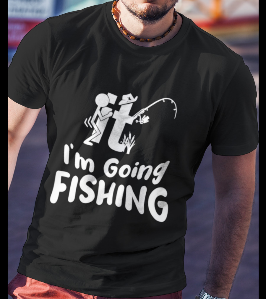 I'm Going Fishing Adult Humor F It Fishing T-Shirt