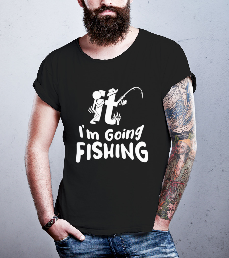 I'm Going Fishing Adult Humor F It Fishing T-Shirt