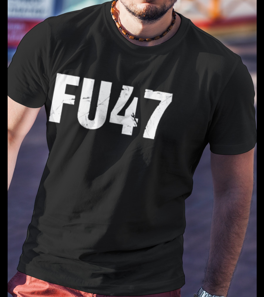 FU47 Anti Donald Trump T-Shirt